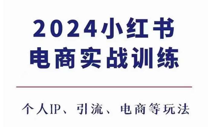 2024小红书电商3.0实战训练，包含个人IP、引流、电商等玩法-千寻创业网