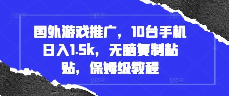 国外游戏推广，10台手机日入1.5k，无脑复制粘贴，保姆级教程【揭秘】-千寻创业网