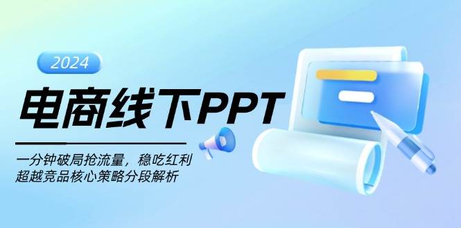 （13367期）电商线下PPT：一分钟破局抢流量，稳吃红利，超越竞品核心策略分段解析-千寻创业网