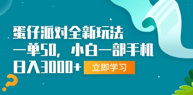 （13408期）蛋仔派对全新玩法，一单50，小白一部手机日入3000+-千寻创业网