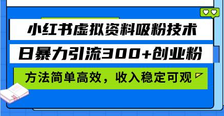 （13345期）小红书虚拟资料吸粉技术，日暴力引流300+创业粉，方法简单高效，收入稳…-千寻创业网