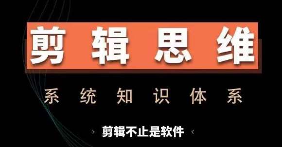 剪辑思维系统课，从软件到思维，系统学习实操进阶，从讲故事到剪辑技巧全覆盖-千寻创业网