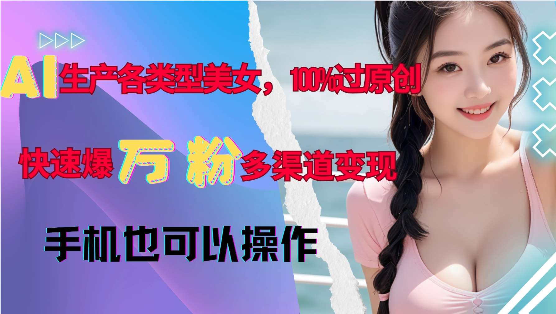 AI生产各类型美女，100%过原创，快速爆万粉，多渠道变现，新手可做-千寻创业网