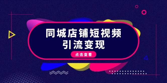 （13240期）同城店铺短视频引流变现：掌握抖音平台规则，打造爆款内容，实现流量变现-千寻创业网