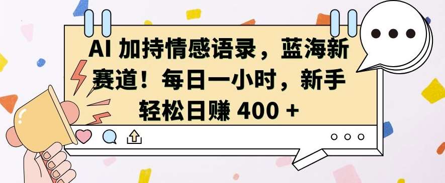 AI 加持情感语录，蓝海新赛道，每日一小时，新手轻松日入 400【揭秘】-千寻创业网