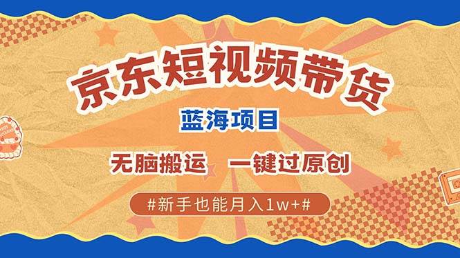 （13349期）最新京东短视频蓝海带货项目，无需剪辑无脑搬运，一键过原创，有手就能…-千寻创业网