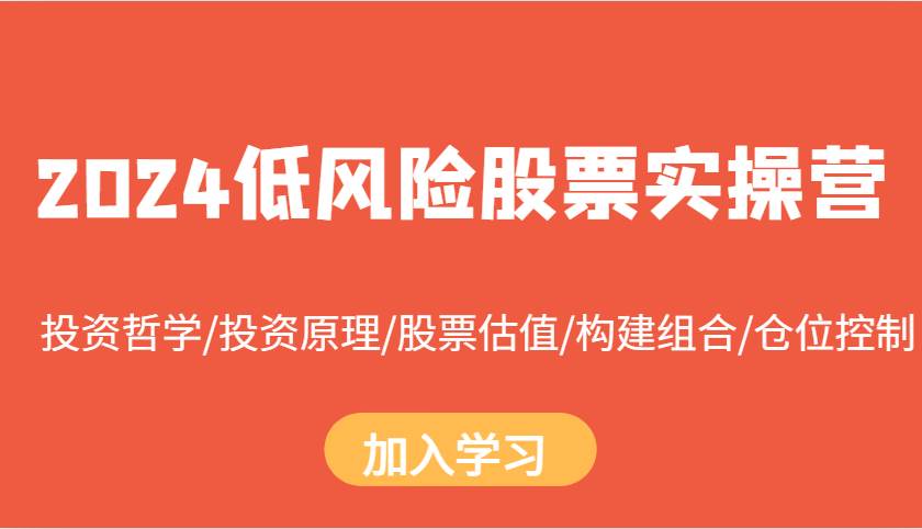 2024低风险股票实操营：投资哲学/投资原理/股票估值/构建组合/仓位控制-千寻创业网