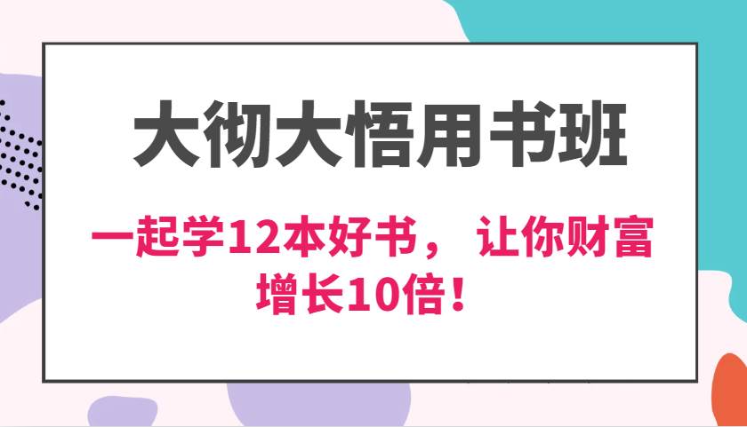 大彻大悟用书班，价值N万的课，一起学12本好书， 交付力创新提高3倍，财富增长10倍！-千寻创业网