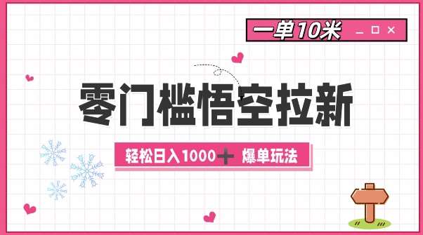 零门槛悟空拉新：一单10米爆单玩法，轻松日入1k-千寻创业网