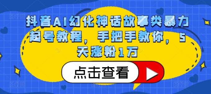 抖音AI幻化神话故事类暴力起号教程，手把手教你，5天涨粉1万-千寻创业网