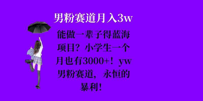 能做一辈子的蓝海项目？小学生一个月也有3000+，yw男粉赛道，永恒的暴利-千寻创业网