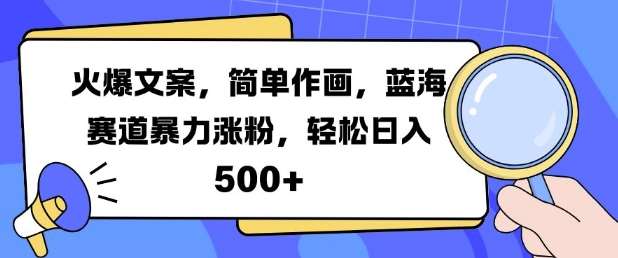 火爆文案，简单作画，蓝海赛道暴力涨粉，轻松日入5张-千寻创业网