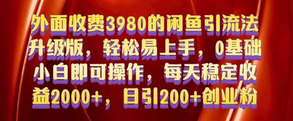 外面收费3980的闲鱼引流法，轻松易上手,0基础小白即可操作，日引200+创业粉的保姆级教程【揭秘】-千寻创业网