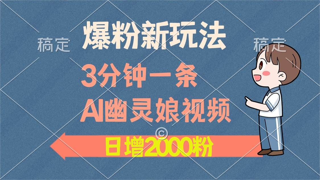 （13563期）爆粉新玩法，3分钟一条AI幽灵娘视频，日涨2000粉丝，多种变现方式-千寻创业网