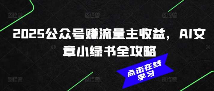 2025公众号赚流量主收益，AI文章小绿书全攻略-千寻创业网