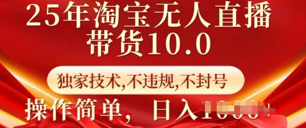 25年淘宝无人直播带货10.0   独家技术，不违规，不封号，操作简单，日入多张【揭秘】-千寻创业网