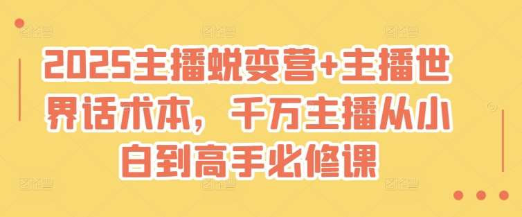 2025主播蜕变营+主播世界话术本，千万主播从小白到高手必修课-千寻创业网