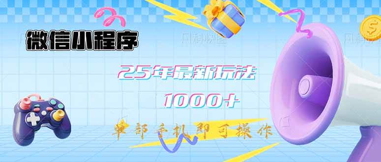 （14576期）微信小程序-25年最新教学日入1000+最新玩法–单部手机即可操作，做就…-千寻创业网