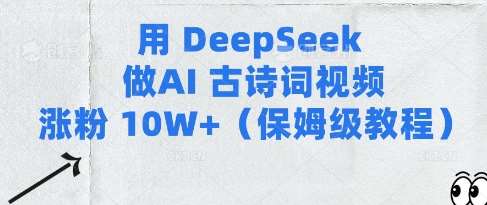 用Deepseek做AI古诗词视频涨粉10W+(保姆级教程)-千寻创业网