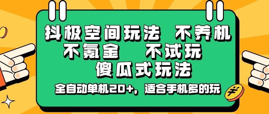 抖极空间玩法，不养机，不氪金，不试玩，傻瓜式玩法，全自动单机20+，适合手机多的玩-千寻创业网