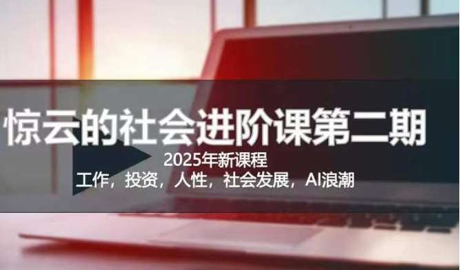 2025惊云社会进阶课(全新课程)，如果你要让自己的人生变清晰化社会化的话 这是我必推的一门课-千寻创业网