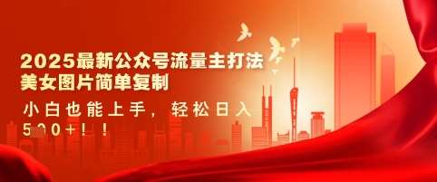 2025最新公众号流量主打法，美女图片简单复制，小白也能上手，轻松日入5张-千寻创业网