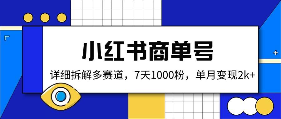 （14579期）小红书商单号，详细拆解多赛道，7天1000粉，单月变现2k+-千寻创业网