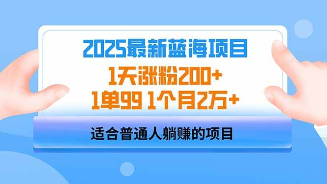 （14573期）2025蓝海项目 1天涨粉200+ 1单99 1个月2万+-千寻创业网