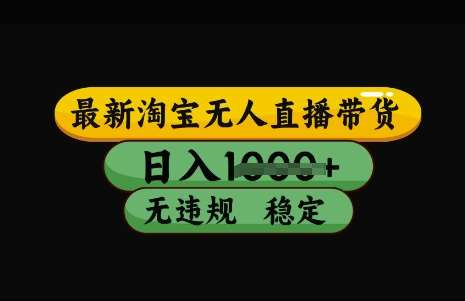 最新淘宝无人直播带货，日入几张，不违规不封号稳定，3月中旬研究的独家技术，操作简单【揭秘】-千寻创业网