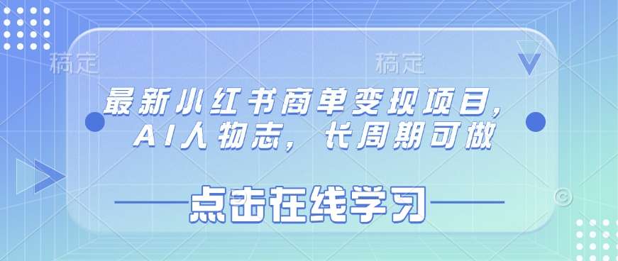 最新小红书商单变现项目，AI人物志，长周期可做-千寻创业网