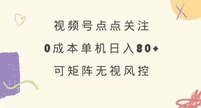 视频号点点关注，0成本单号80+，可矩阵，绿色正规，长期稳定【揭秘】-千寻创业网