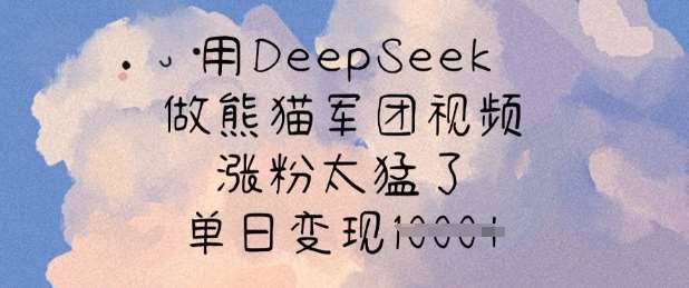 用DeepSeek做熊猫军团视频，涨粉太猛了，单日变现多张-千寻创业网