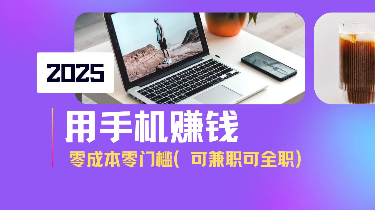 （14571期）2025最新手机赚钱项目，单日收益500+，零成本零门槛，小白也能做！（可…-千寻创业网