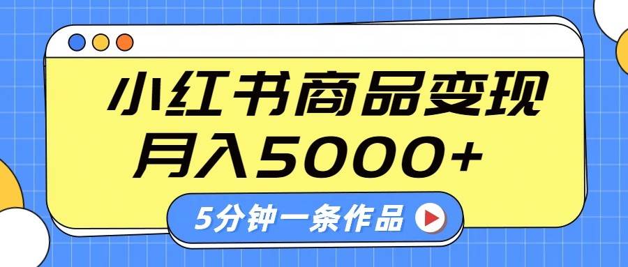 小红书字幕作品玩法，商单变现月入5000+，5分钟一条作品-千寻创业网